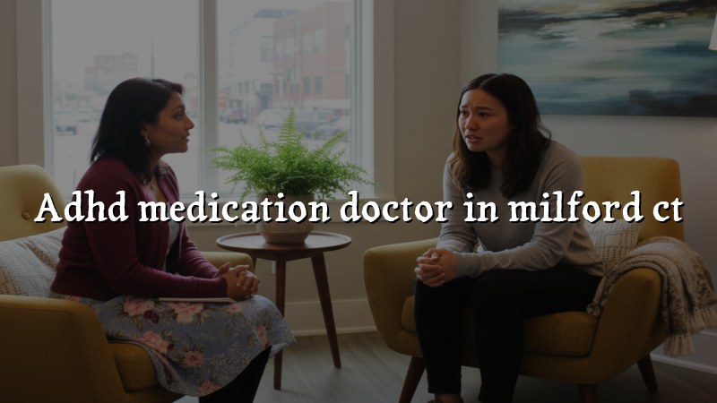 Adult ADHD medication care for Milford, CT residents