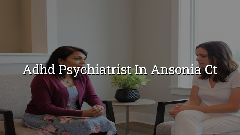 ADHD Psychiatrist Serving Ansonia, CT