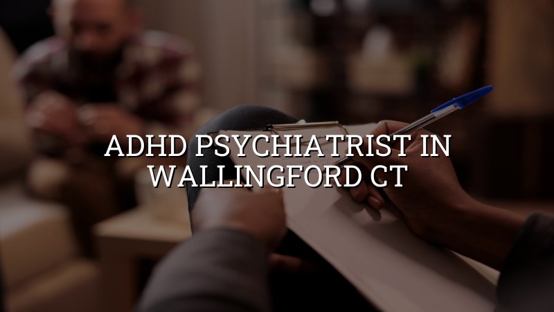 ADHD Psychiatrist Serving Wallingford, CT