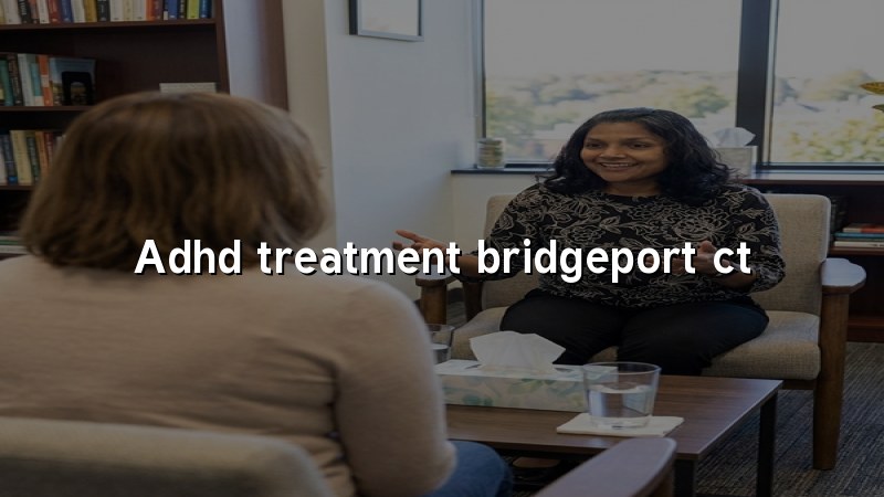 ADHD Treatment Serving Bridgeport, CT