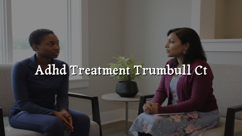 ADHD Treatment Serving Trumbull, CT