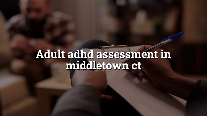 Adult ADHD assessment support for Connecticut adults