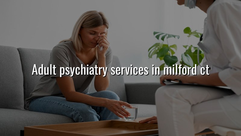 Adult psychiatry care for adults in Milford, CT