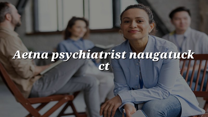 Aetna psychiatrist serving Naugatuck, CT at Elite Health LLC