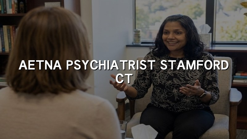Aetna Psychiatrist in Stamford, CT