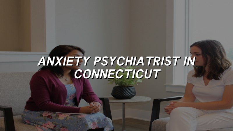 Adult anxiety psychiatry care in Connecticut