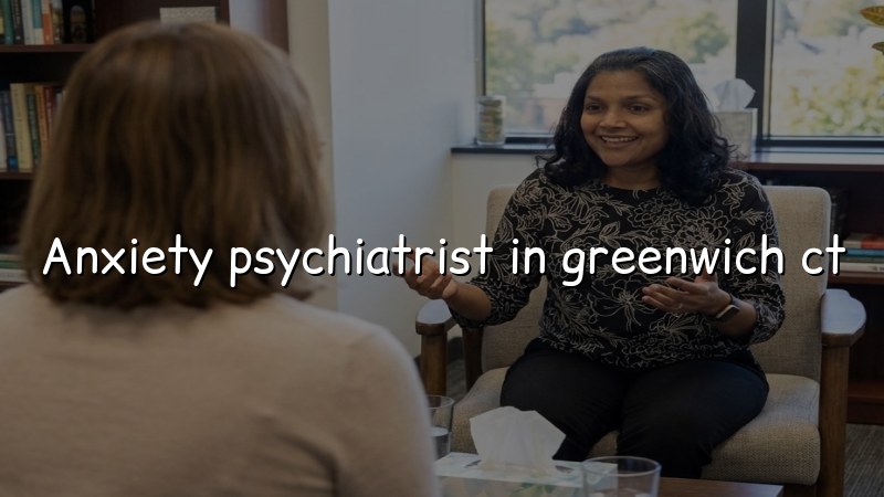 Anxiety Psychiatrist Serving Greenwich, CT