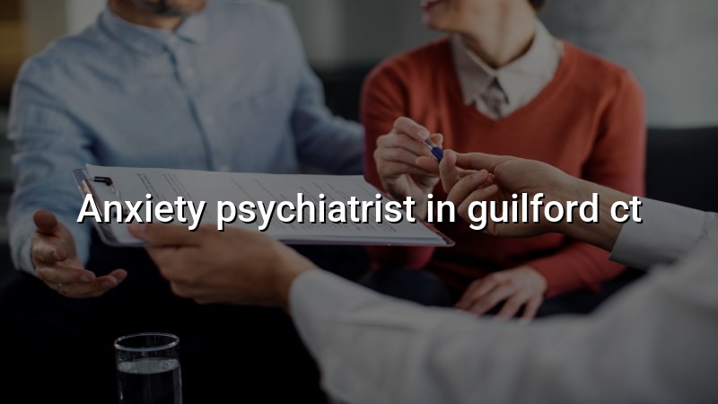 Anxiety Psychiatrist Serving Guilford, CT