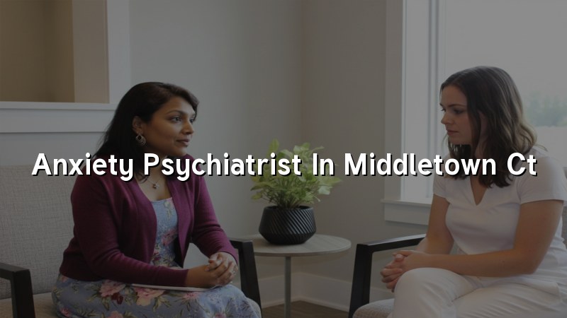 Anxiety Psychiatrist Serving Middletown, CT