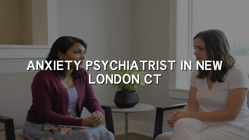 Anxiety Psychiatrist in New London, CT