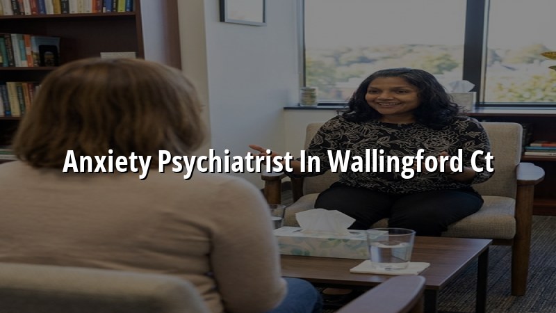 Anxiety Psychiatrist Serving Wallingford, CT