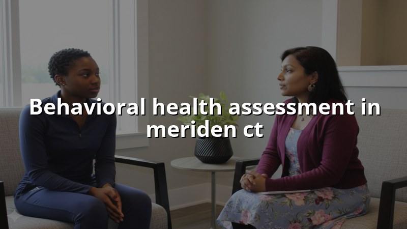 Adult behavioral health assessment for Meriden, CT patients