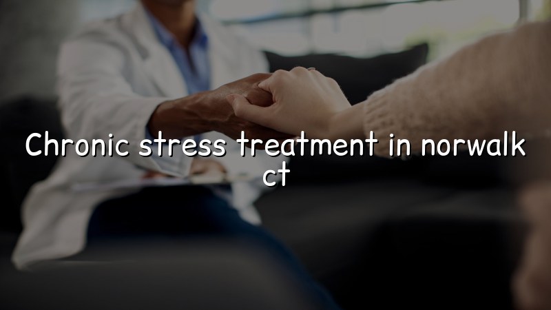 Adult chronic stress support and psychiatric care in Norwalk, CT