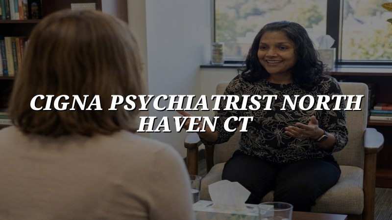 Cigna psychiatrist serving North Haven, CT