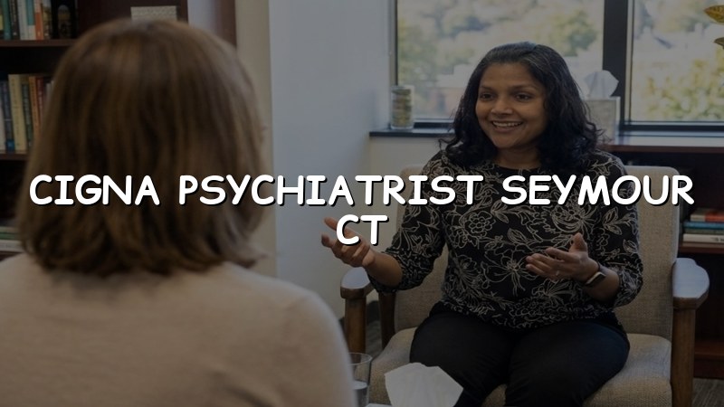 Cigna psychiatrist serving Seymour, CT