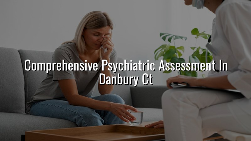 Adult psychiatric assessment for patients in Danbury, CT