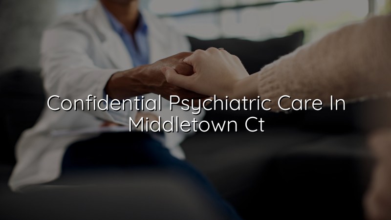 Confidential psychiatric care for adults in Middletown, CT