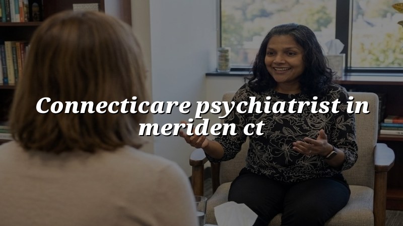 Adult psychiatric care for Meriden and Connecticut patients
