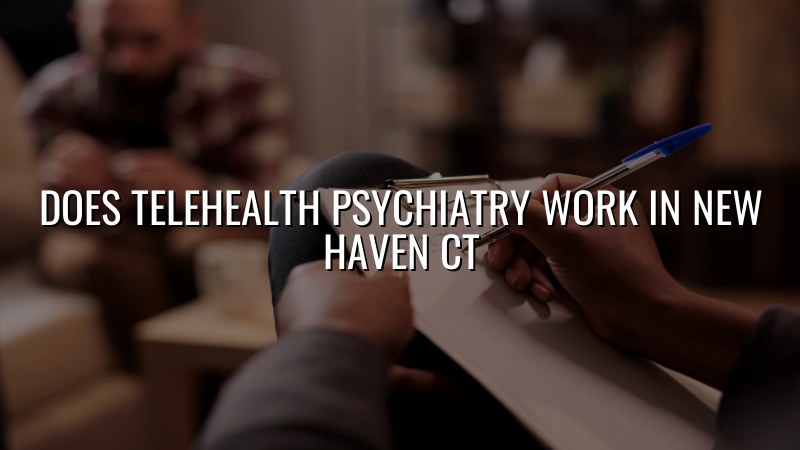 Telehealth psychiatry visit for an adult in Connecticut