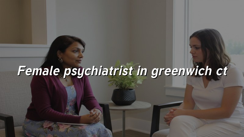 Adult psychiatric care with a female provider serving Connecticut patients