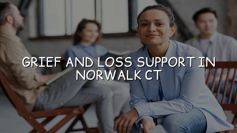 Adults seeking grief and loss support in Norwalk, CT