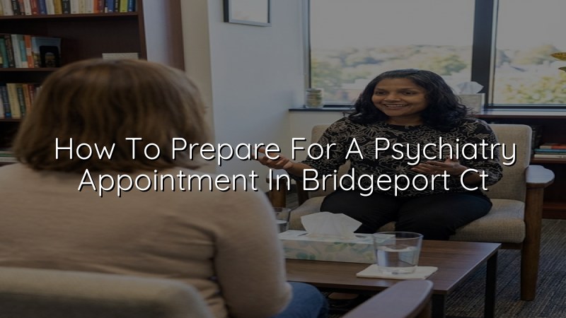 Adult psychiatry appointment preparation in Bridgeport CT