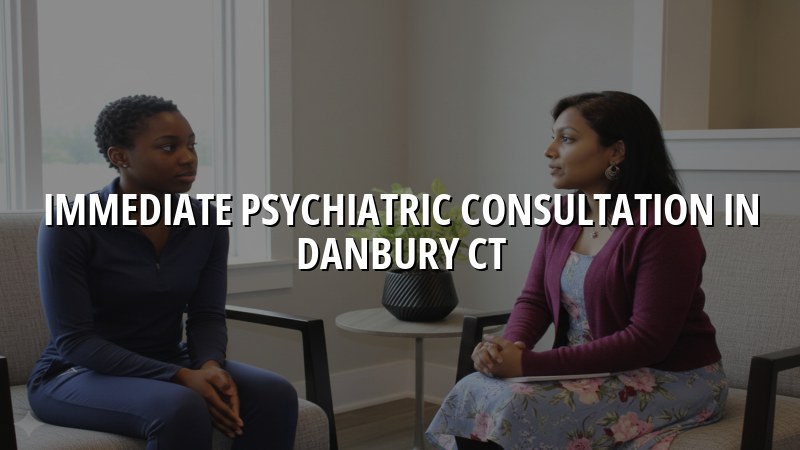 Adult psychiatric consultation for Danbury CT residents