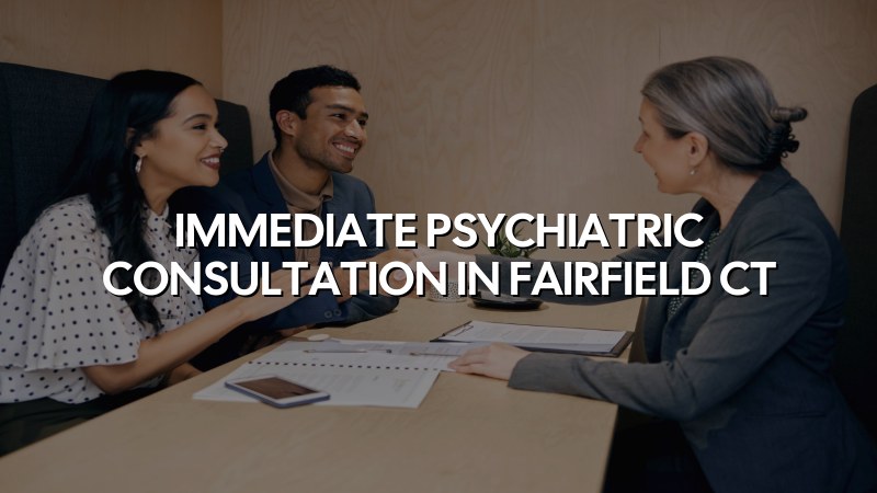 Adult psychiatric consultation for Fairfield, CT patients