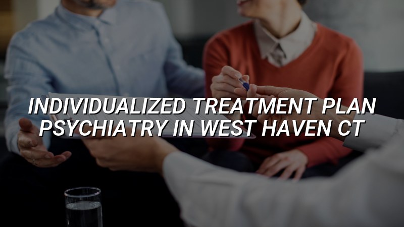 Adult psychiatry care planning for West Haven, CT patients