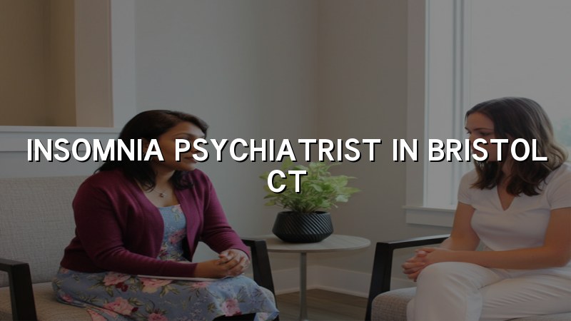 Insomnia Psychiatrist Serving Bristol, CT