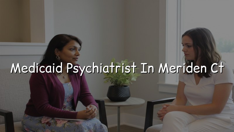Adult psychiatric care for Medicaid-related questions in Meriden, CT