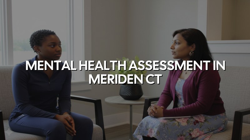 Adult psychiatric assessment support for Meriden, CT residents