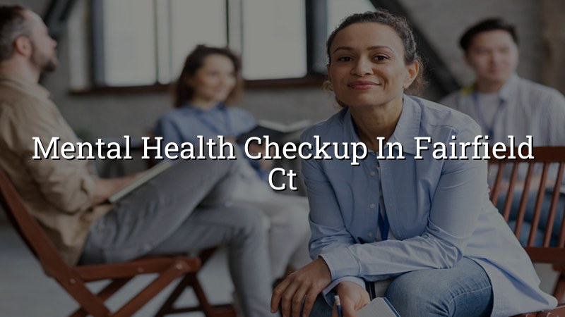 Adult psychiatric checkup and follow-up care for Fairfield, CT residents