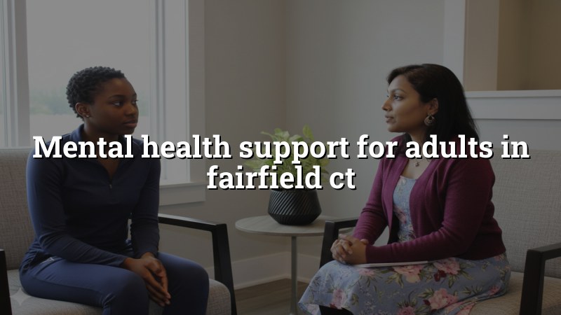 Adults receiving mental health support in Fairfield CT
