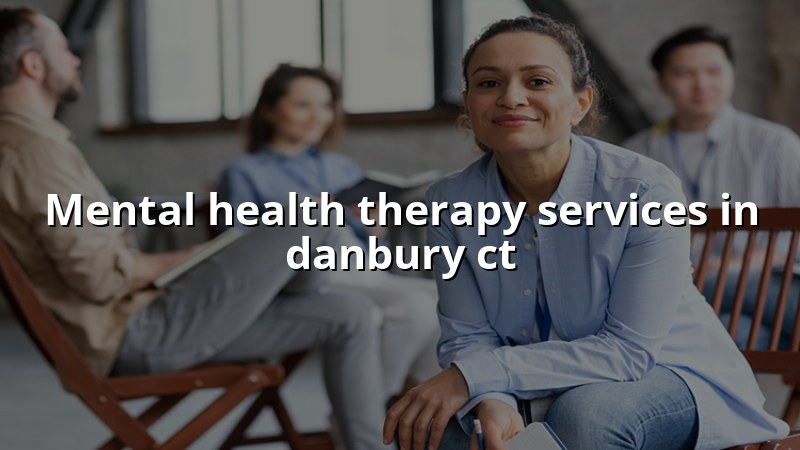 Adults seeking mental health therapy services in Danbury CT