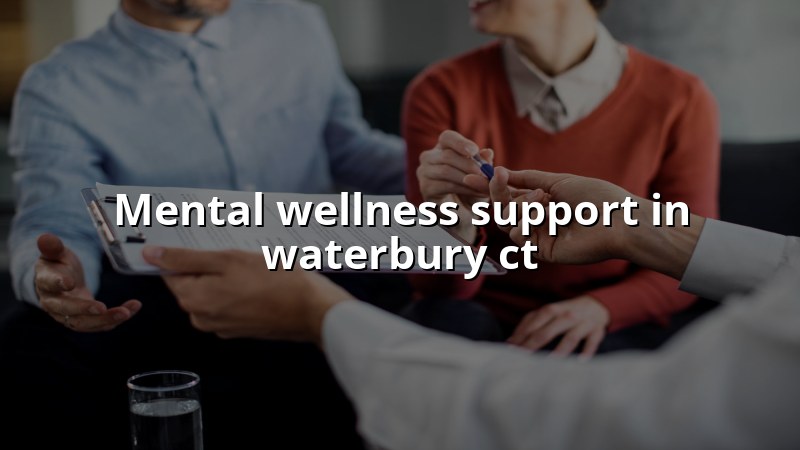 Adult mental wellness support in Waterbury, CT