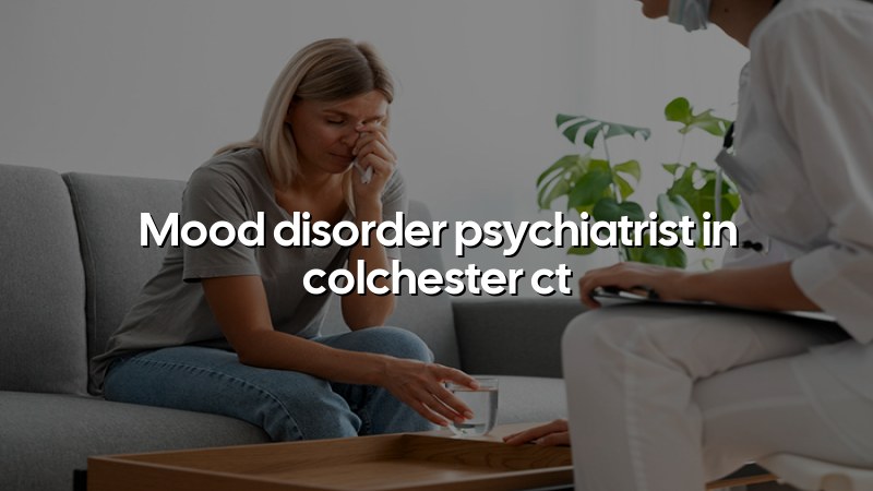Mood Disorder Psychiatrist Near Colchester, CT