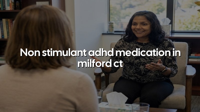 Adult ADHD medication care for Milford, CT residents