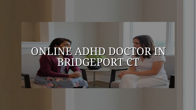 Adult ADHD telehealth visit for a Bridgeport, CT resident