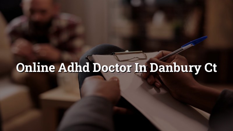Adult ADHD telehealth visit for a Danbury, CT resident