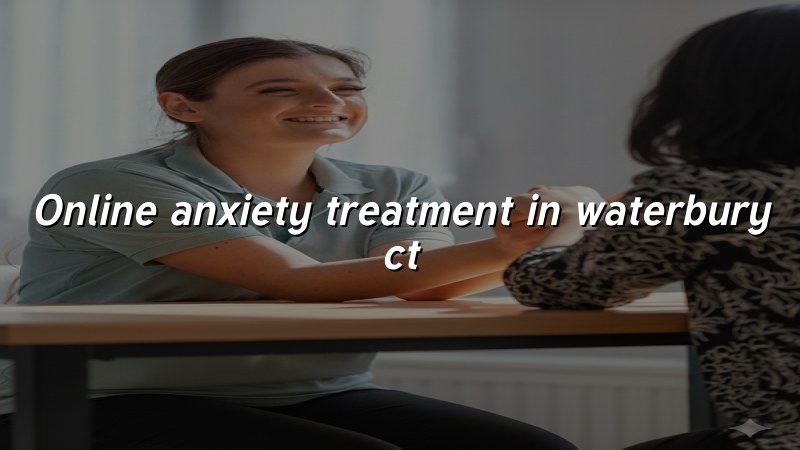 Adult telehealth anxiety care for Waterbury CT residents