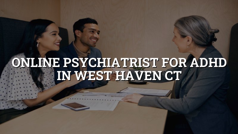 Telehealth psychiatry for adults with ADHD in West Haven, CT