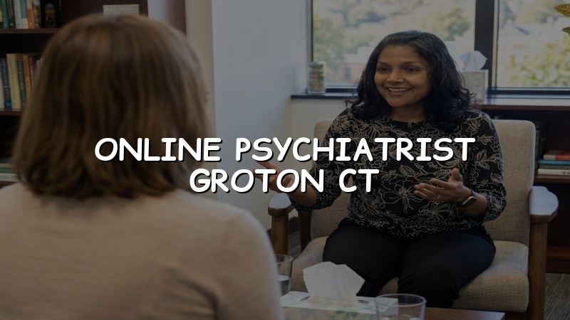 Online Psychiatrist in Groton CT