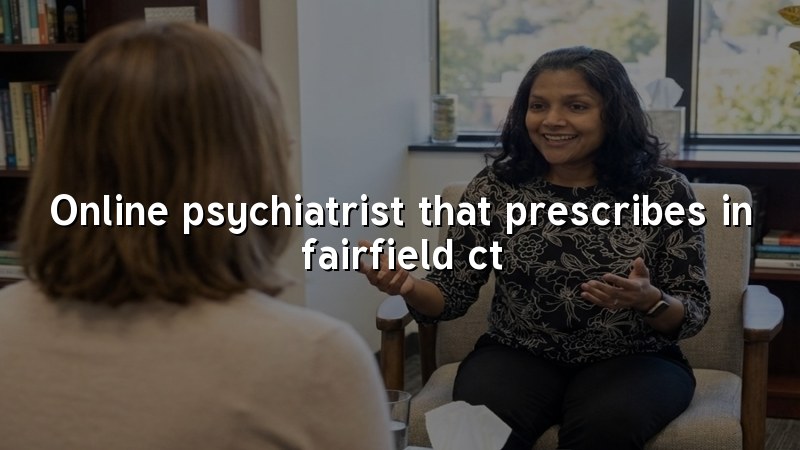 Telehealth psychiatry for adults in Fairfield, CT