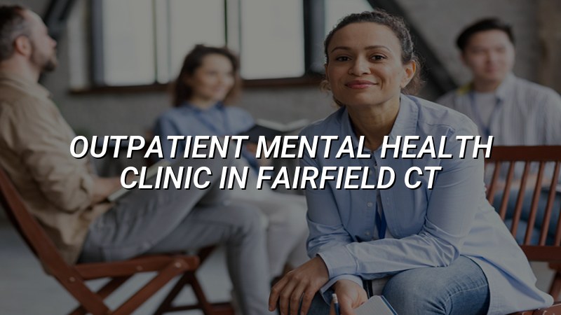 Outpatient mental health clinic for adults in Fairfield, CT