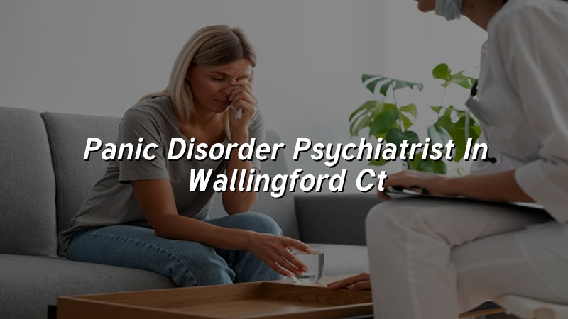 Panic disorder psychiatrist serving Wallingford CT patients through telehealth and in-person care