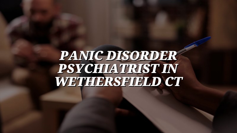 Panic Disorder Psychiatrist Serving Wethersfield, CT