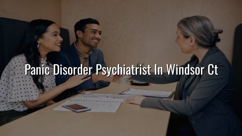 Panic Disorder Psychiatrist Serving Windsor, CT