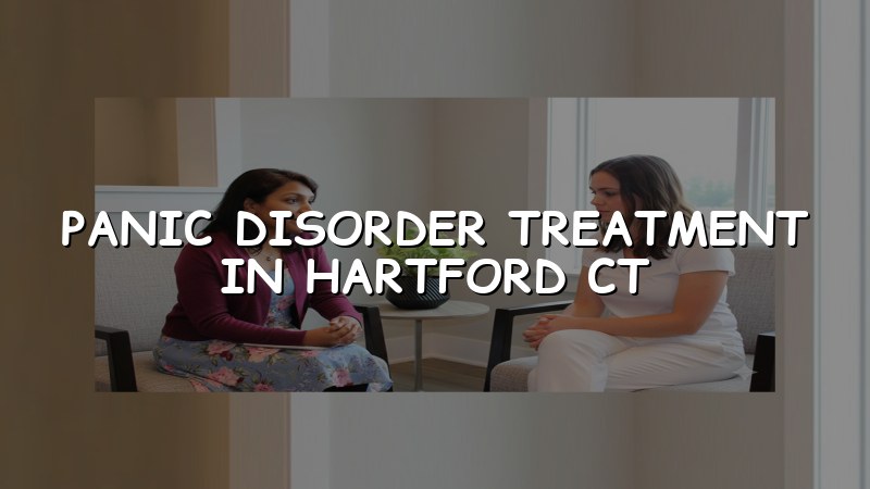 Adult psychiatric care for panic disorder near Hartford, CT