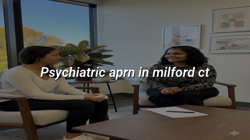 Psychiatric APRN for adults in Milford, CT
